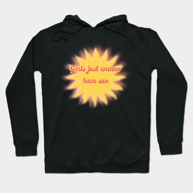 girls just wanna have sun Hoodie by JuneNostalgia